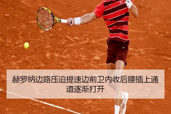 赫罗纳边路压迫提速边前卫内收后腰插上通道逐渐打开